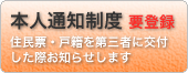 本人通知制度:住民票・戸籍を第三者に交付した際お知らせします(要登録)
