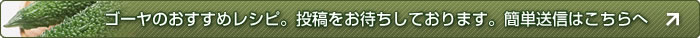 ゴーヤのおすすめレシピ。皆さんからの投稿をお待ちしております。投稿フォームからの簡単送信はこちらへ