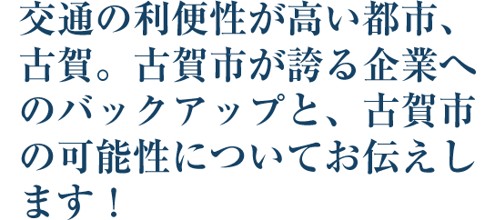 交通の利便性が高い都市、古賀。古賀市が誇る企業へのバックアップと、古賀市の可能性についてお伝えします！